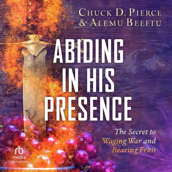 Abiding in His Presence: The Secret to Waging War and Bearing Fruit