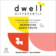 Dwell Differently: Overcome Negative Thinking with the Simple Practice of Memorizing God's Truth