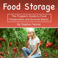 Food Storage: The Prepper's Guide to Food Preservation and Survival Basics