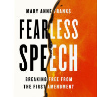 Fearless Speech: Breaking Free from the First Amendment