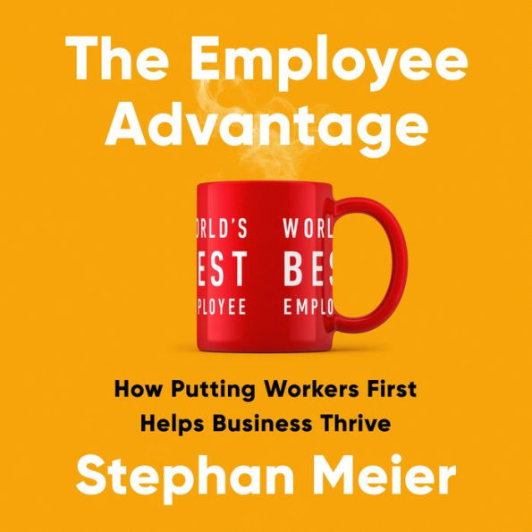 The Employee Advantage: How Putting Workers First Helps Business Thrive