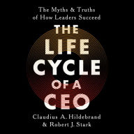 The Life Cycle of a CEO: The Myths and Truths of How Leaders Succeed