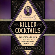 Killer Cocktails: Dangerous Drinks Inspired by History's Most Nefarious Criminals