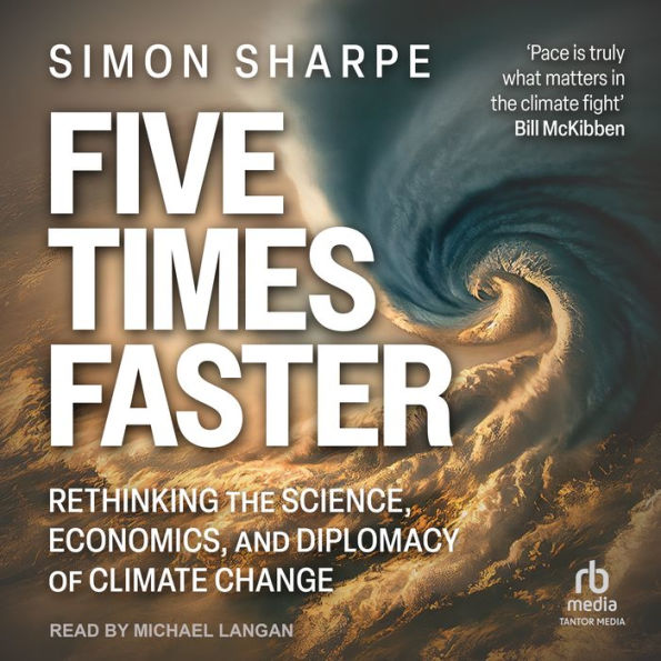 Five Times Faster: Rethinking the Science, Economics, and Diplomacy of Climate Change