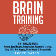 Brain Training: 8-in-1 Bundle to Master Memory, Speed Reading, Concentration, Accelerated Learning, Study Skills, Mind Mapping, Mental Models & Neuroplasticity