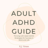 Adult ADHD Guide: Thriving with Adult ADHD: Strategies for Success in Work and Life