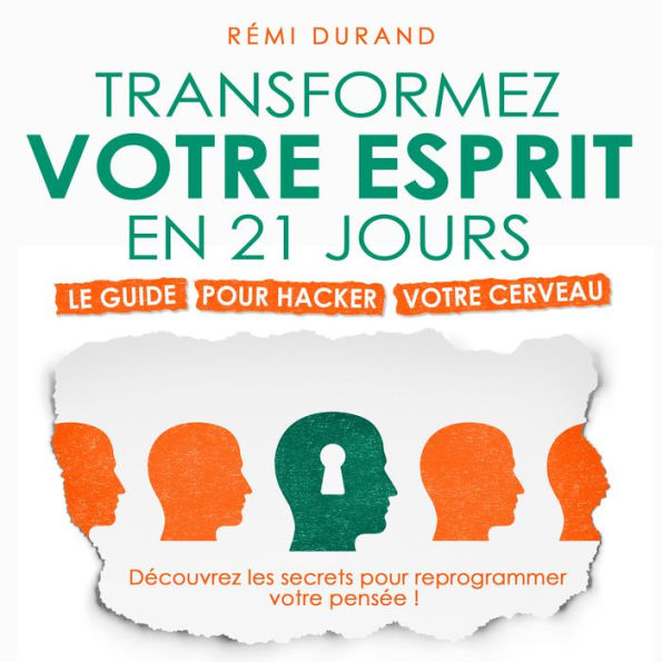 Transformez votre esprit en 21 jours: Le guide pour hacker votre cerveau