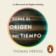 Sobre el origen del tiempo: La última teoría de Stephen Hawking