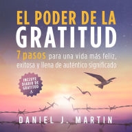 El poder de la gratitud: 7 pasos para una vida más feliz, exitosa y llena de significado