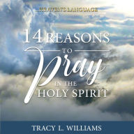 14 Reasons to Pray in The Holy Spirit: Heaven's Language