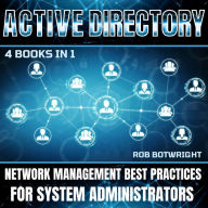 Active Directory: Network Management Best Practices For System Administrators