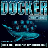 Docker: Zero To Hero: Build, Test, And Deploy Applications Fast