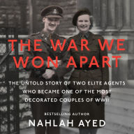 The War We Won Apart: The Untold Story of Two Elite Agents Who Became One of the Most Decorated Couples of WWII