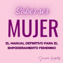 Saber ser mujer: El manual definitivo para el empoderamiento femenino