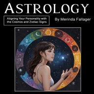 Astrology: Aligning Your Personality with the Cosmos and Zodiac Signs