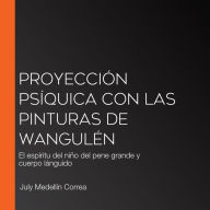 Proyección psíquica con las pinturas de Wangulén: El espíritu del niño del pene grande y cuerpo lánguido