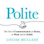 Polite: The Art of Communication at Home, at Work and in Public