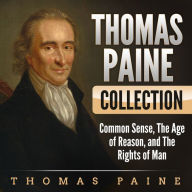 Thomas Paine Collection: Common Sense, The Age or Reason, and The Rights of Man