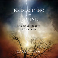 Reimagining The Divine: A Celtic Spirituality of Experience