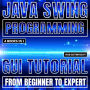 Java Swing Programming: GUI Tutorial From Beginner To Expert