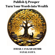 Publish & Prosper: Turn Your Words into Wealth