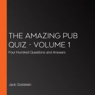 Amazing Pub Quiz, The - Volume 1: Four Hundred Questions and Answers