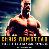 Chris Bumstead: Secrets to a Classic Physique: An exploration of the training and lifestyle that shaped Chris Bumstead into a Mr. Olympia.