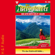 Wo das Edelweis blüht... - Der Bergpfarrer, Band 358 (ungekürzt)