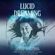 Lucid Dreaming: Exercises To Explore Your Inner World, Overcome Fears & Unlock Your Creativity (30 Minute Techniques For Dream Control, Memory, And Awareness)