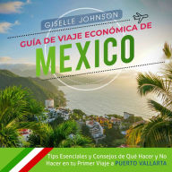 Guía de Viaje económica de México:: Tips esenciales y consejos de qué hacer y no hacer en tu primer viaje a Puerto Vallarta (Spanish Edition)