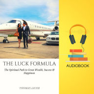 LUCK FORMULA, THE: The Spiritual Path to Great Wealth, Success & Happiness