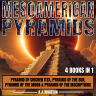 Mesoamerican Pyramids: Pyramid Of Chichen Itza, Pyramid Of The Sun, Pyramid Of The Moon & Pyramid Of The Inscriptions
