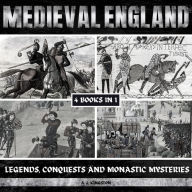 Medieval England: Legends, Conquests, And Monastic Mysteries