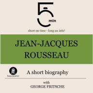 Jean-Jacques Rousseau: A short biography: 5 Minutes: Short on time - long on info!