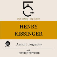 Henry Kissinger: A short biography: 5 Minutes: Short on time - long on info!