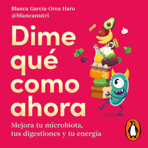 Dime qué como ahora: Mejora tu microbiota, tus digestiones y tu energía