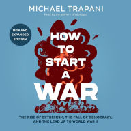 How to Start a War: The Rise of Extremism, the Fall of Democracy, and the Lead Up to World War II