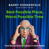 Best Possible Place, Worst Possible Time: True Stories from a Career in Hollywood