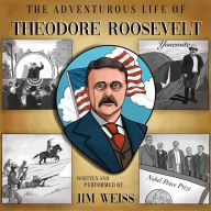 The Adventurous Life of Theodore Roosevelt: U.S. President, War Hero, Peace Prize Winner, Environmental Champion