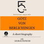 Götz von Berlichingen: A short biography: 5 Minutes: Short on time - long on info!