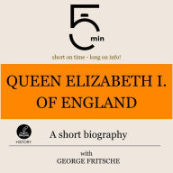 Queen Elizabeth I of England: A short biography: 5 Minutes: Short on time - long on info!