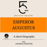 Emperor Augustus: A short biography: 5 Minutes: Short on time - long on info!