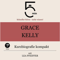 Grace Kelly: Kurzbiografie kompakt: 5 Minuten: Schneller hören - mehr wissen!