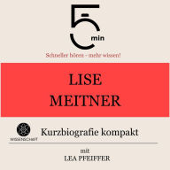 Lise Meitner: Kurzbiografie kompakt: 5 Minuten: Schneller hören - mehr wissen!