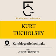Kurt Tucholsky: Kurzbiografie kompakt: 5 Minuten: Schneller hören - mehr wissen!