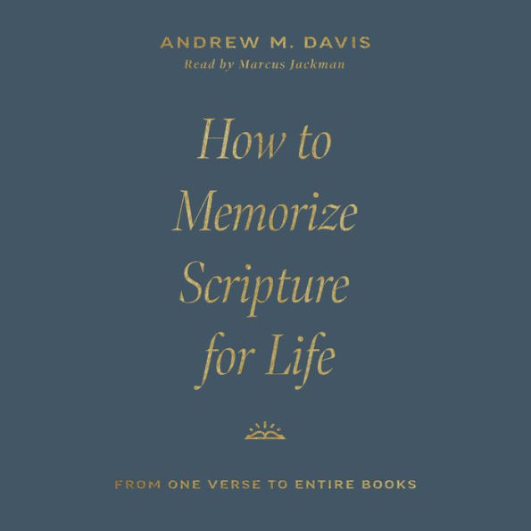 How to Memorize Scripture for Life: From One Verse to Entire Books