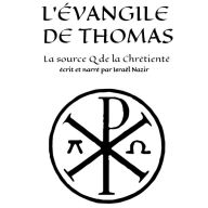 L'Evangile de Thomas: la source Q de la Chrétienté