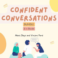 Confident Conversations Bundle, 2 in 1 Bundle: How to Talk to Anyone with Confidence and Conscious Conversations