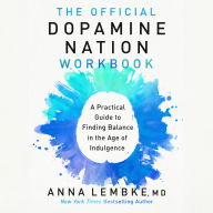 The Official Dopamine Nation Workbook: A Practical Guide to Finding Balance in the Age of Indulgence