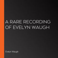 A Rare Recording of Evelyn Waugh